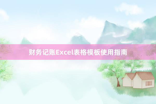 财务记账Excel表格模板使用指南